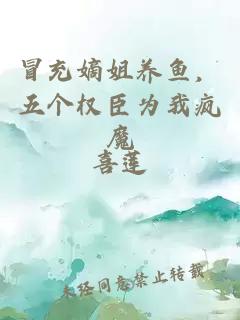 冒充嫡姐养鱼,五个权臣为我疯魔